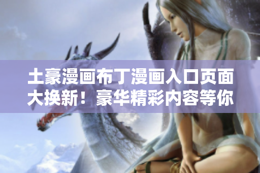 土豪漫畫布丁漫畫入口頁面大換新！豪華精彩內(nèi)容等你來！