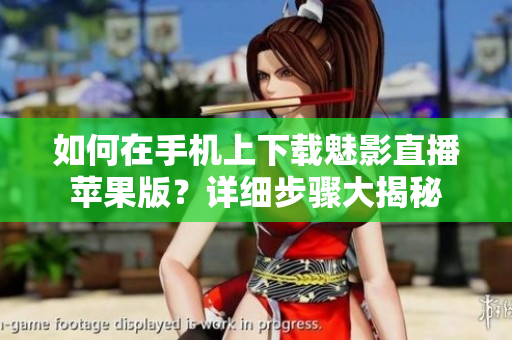 如何在手機上下載魅影直播蘋果版？詳細步驟大揭秘