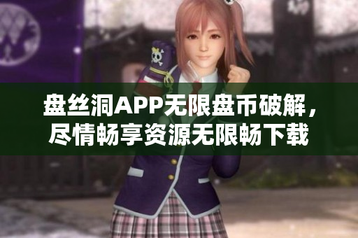 盤絲洞APP無限盤幣破解，盡情暢享資源無限暢下載