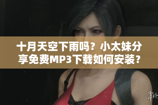 十月天空下雨嗎？小太妹分享免費MP3下載如何安裝？