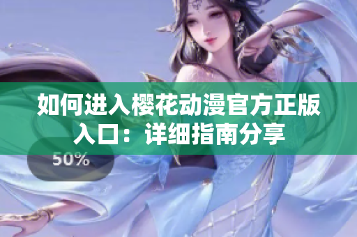 如何進(jìn)入櫻花動(dòng)漫官方正版入口：詳細(xì)指南分享