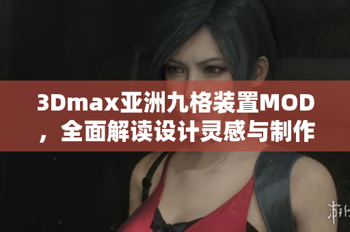 3Dmax亞洲九格裝置MOD，全面解讀設計靈感與制作技巧