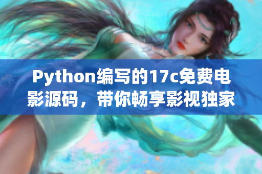 Python編寫的17c免費電影源碼，帶你暢享影視獨家服務(wù)