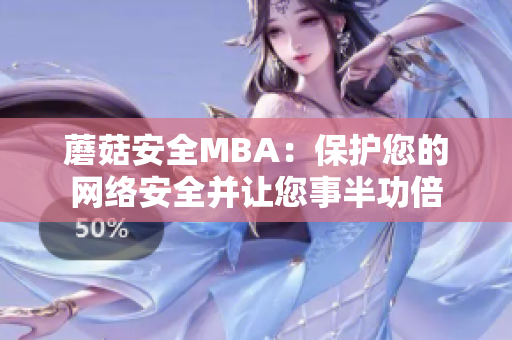 蘑菇安全MBA：保護您的網(wǎng)絡(luò)安全并讓您事半功倍