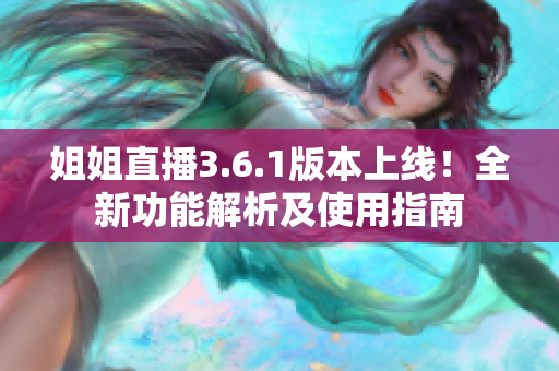 姐姐直播3.6.1版本上線！全新功能解析及使用指南