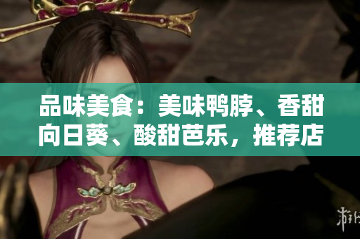 品味美食：美味鴨脖、香甜向日葵、酸甜芭樂，推薦店鋪等你來挑