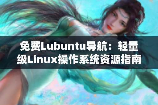免費Lubuntu導航：輕量級Linux操作系統(tǒng)資源指南及使用技巧