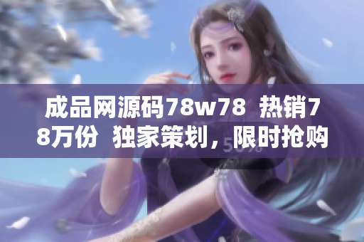 成品網(wǎng)源碼78w78  熱銷78萬份  獨(dú)家策劃，限時搶購  全新網(wǎng)站模板正式上線