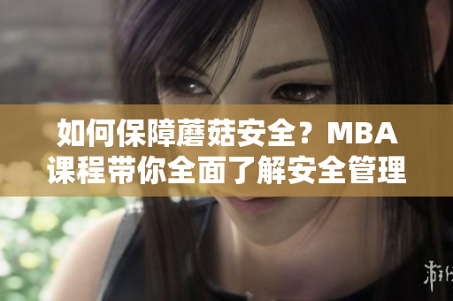 如何保障蘑菇安全？MBA課程帶你全面了解安全管理