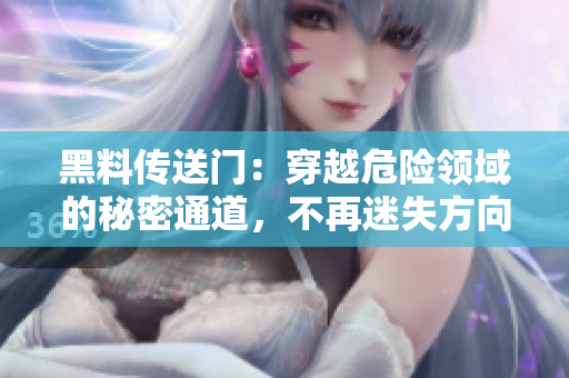 黑料傳送門：穿越危險領(lǐng)域的秘密通道，不再迷失方向