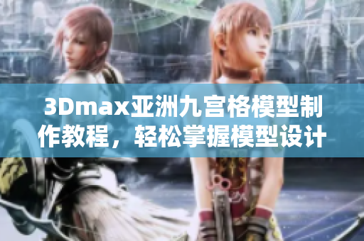 3Dmax亞洲九宮格模型制作教程，輕松掌握模型設(shè)計(jì)技巧