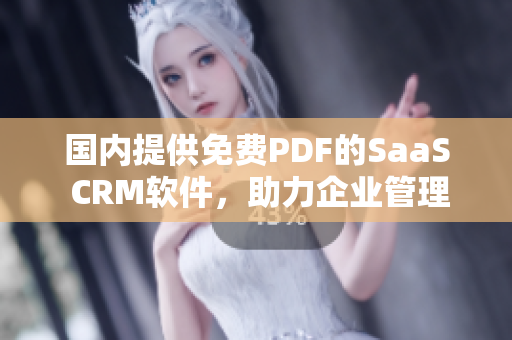 國內(nèi)提供免費PDF的SaaS CRM軟件，助力企業(yè)管理新模式