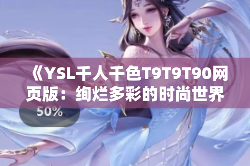《YSL千人千色T9T9T90網(wǎng)頁(yè)版：絢爛多彩的時(shí)尚世界》