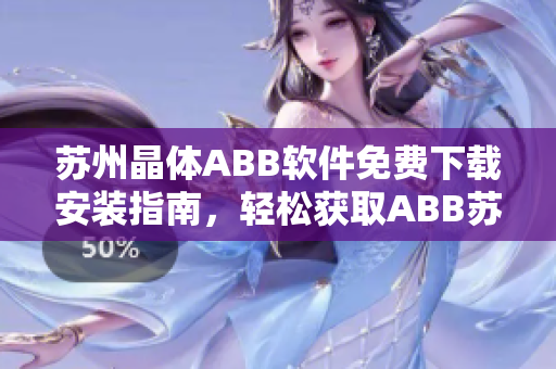 蘇州晶體ABB軟件免費下載安裝指南，輕松獲取ABB蘇州晶體軟件安裝方法
