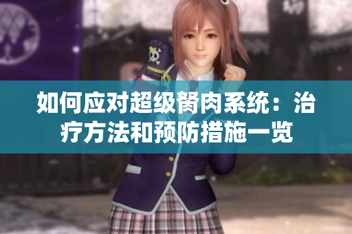 如何應(yīng)對超級胬肉系統(tǒng)：治療方法和預(yù)防措施一覽