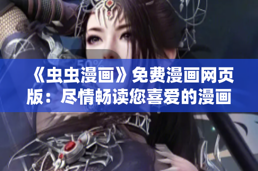 《蟲蟲漫畫》免費漫畫網(wǎng)頁版：盡情暢讀您喜愛的漫畫！