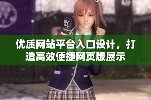 優(yōu)質(zhì)網(wǎng)站平臺入口設(shè)計，打造高效便捷網(wǎng)頁版展示