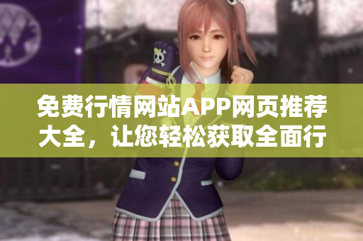 免費行情網(wǎng)站APP網(wǎng)頁推薦大全，讓您輕松獲取全面行情信息