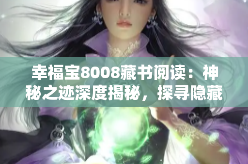 幸福寶8008藏書閱讀：神秘之跡深度揭秘，探尋隱藏在書籍中的智慧寶藏