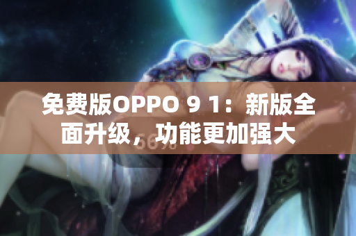 免費版OPPO 9 1：新版全面升級，功能更加強大