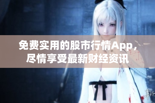 免費(fèi)實(shí)用的股市行情App，盡情享受最新財(cái)經(jīng)資訊
