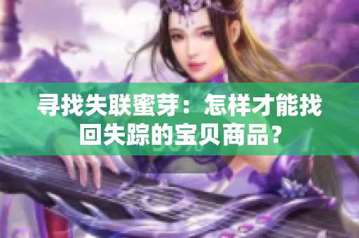 尋找失聯(lián)蜜芽：怎樣才能找回失蹤的寶貝商品？