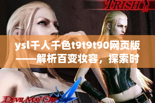 ysl千人千色t9t9t90網(wǎng)頁版——解析百變妝容，探索時尚色彩搭配