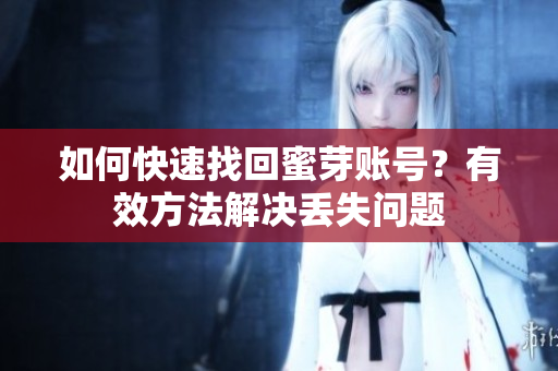 如何快速找回蜜芽賬號(hào)？有效方法解決丟失問(wèn)題