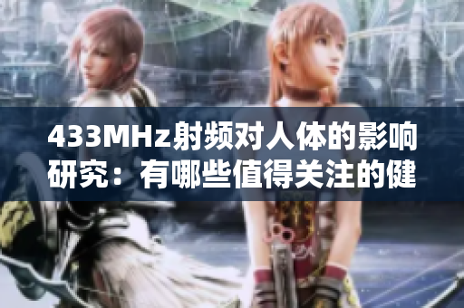 433MHz射頻對(duì)人體的影響研究：有哪些值得關(guān)注的健康問(wèn)題？