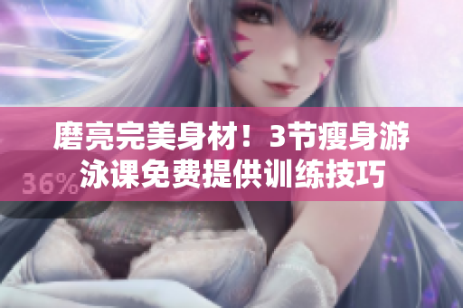 磨亮完美身材！3節(jié)瘦身游泳課免費提供訓練技巧