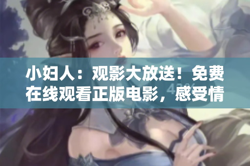 小婦人：觀影大放送！免費(fèi)在線觀看正版電影，感受情感與成長(zhǎng)的力量