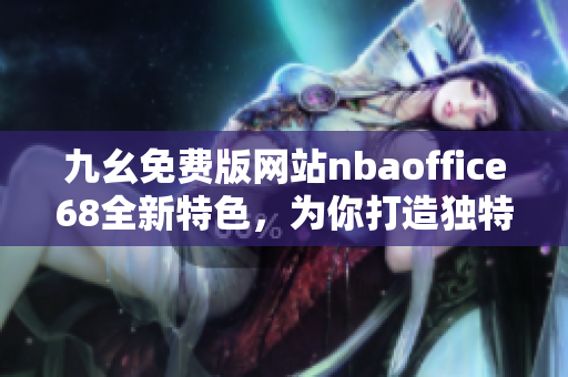 九幺免費(fèi)版網(wǎng)站nbaoffice68全新特色，為你打造獨(dú)特NBA體育互動平臺