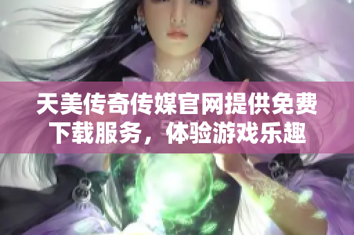 天美傳奇?zhèn)髅焦倬W(wǎng)提供免費(fèi)下載服務(wù)，體驗游戲樂趣