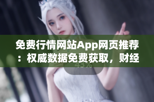 免費(fèi)行情網(wǎng)站App網(wǎng)頁推薦：權(quán)威數(shù)據(jù)免費(fèi)獲取，財(cái)經(jīng)信息一手掌握
