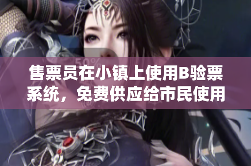 售票員在小鎮(zhèn)上使用B驗票系統(tǒng)，免費供應(yīng)給市民使用