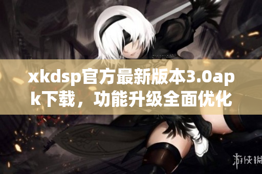 xkdsp官方最新版本3.0apk下載，功能升級全面優(yōu)化