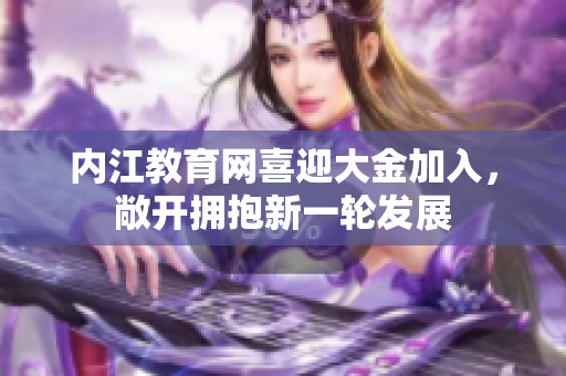 內(nèi)江教育網(wǎng)喜迎大金加入，敞開擁抱新一輪發(fā)展