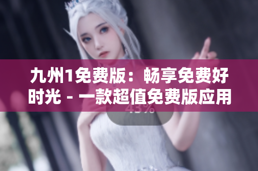 九州1免費(fèi)版：暢享免費(fèi)好時(shí)光 - 一款超值免費(fèi)版應(yīng)用，讓您體驗(yàn)不一樣的樂(lè)趣