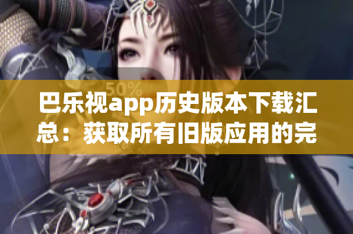 巴樂視app歷史版本下載匯總：獲取所有舊版應用的完整指南