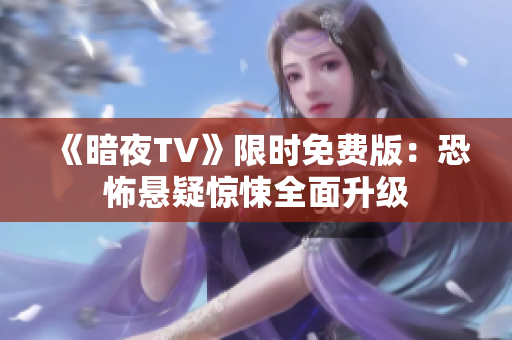 《暗夜TV》限時免費版：恐怖懸疑驚悚全面升級