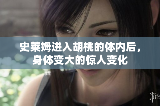 史萊姆進(jìn)入胡桃的體內(nèi)后，身體變大的驚人變化
