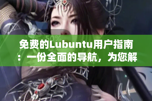 免費(fèi)的Lubuntu用戶指南：一份全面的導(dǎo)航，為您解密Lubuntu系統(tǒng)！