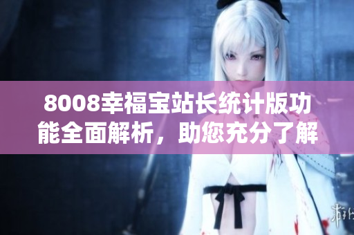 8008幸福寶站長統(tǒng)計(jì)版功能全面解析，助您充分了解其特色