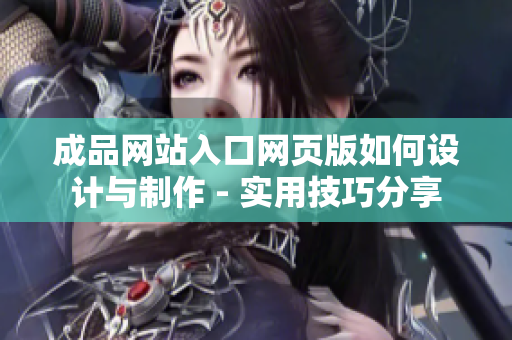 成品網(wǎng)站入口網(wǎng)頁版如何設(shè)計與制作 - 實用技巧分享