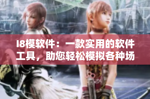 I8模軟件：一款實(shí)用的軟件工具，助您輕松模擬各種場景