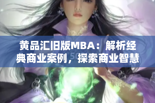 黃品匯舊版MBA：解析經(jīng)典商業(yè)案例，探索商業(yè)智慧