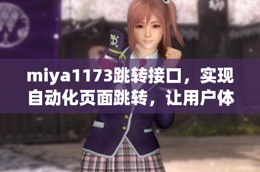 miya1173跳轉(zhuǎn)接口，實(shí)現(xiàn)自動(dòng)化頁(yè)面跳轉(zhuǎn)，讓用戶(hù)體驗(yàn)更加便捷