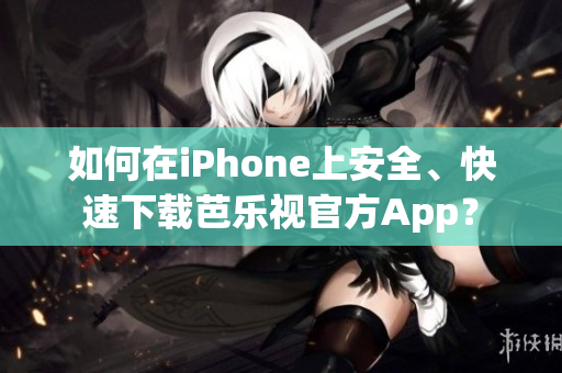 如何在iPhone上安全、快速下載芭樂視官方App？