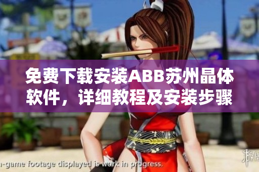 免費(fèi)下載安裝ABB蘇州晶體軟件，詳細(xì)教程及安裝步驟等您來(lái)了解