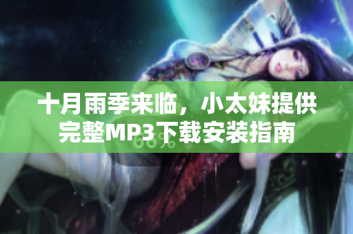 十月雨季來(lái)臨，小太妹提供完整MP3下載安裝指南